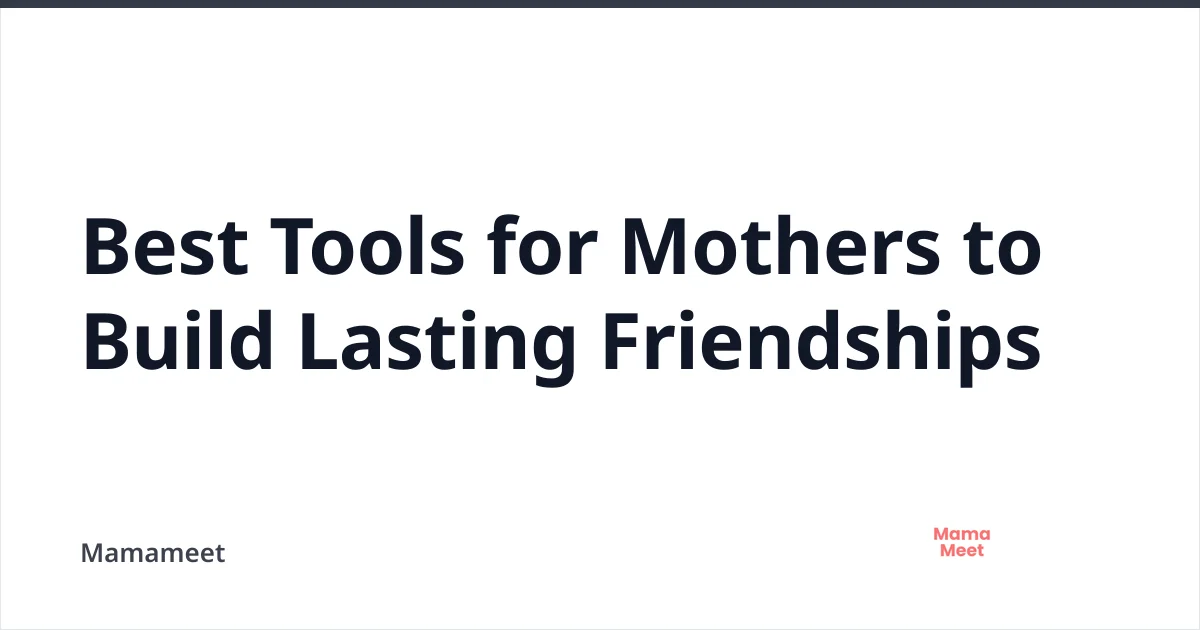Best Tools for Moms to Build Friendships