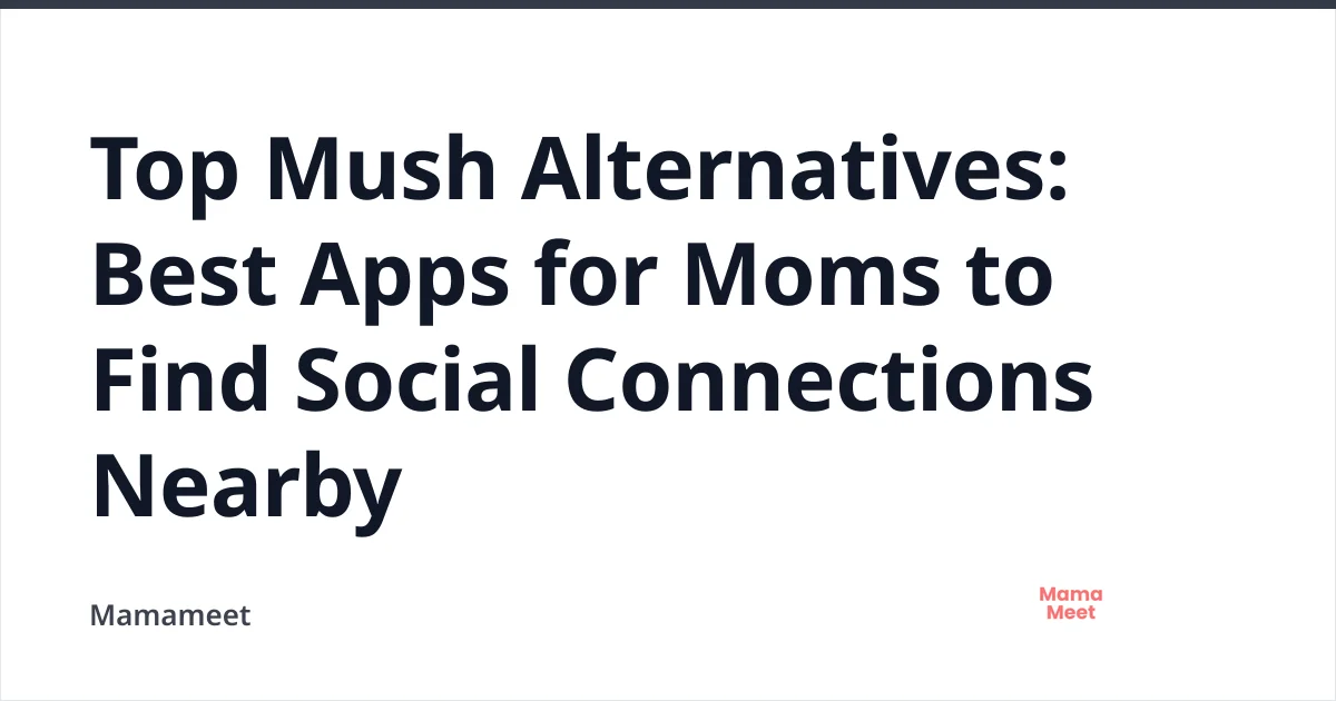 Top Mush Alternatives for Moms to Find Friends Nearby