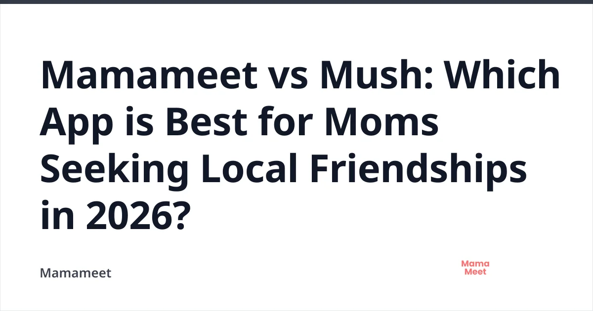 Mamameet vs Mush: Best App for Moms in 2026
