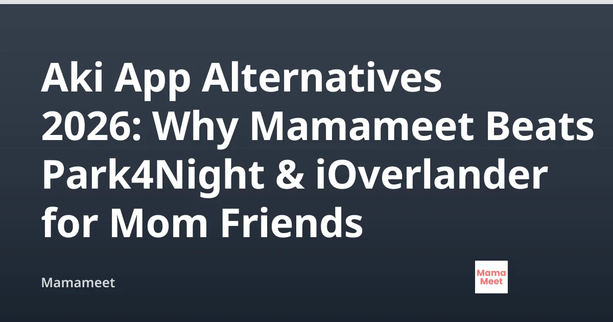 Aki App Alternatives 2026: Mamameet vs Park4Night & iOverlander