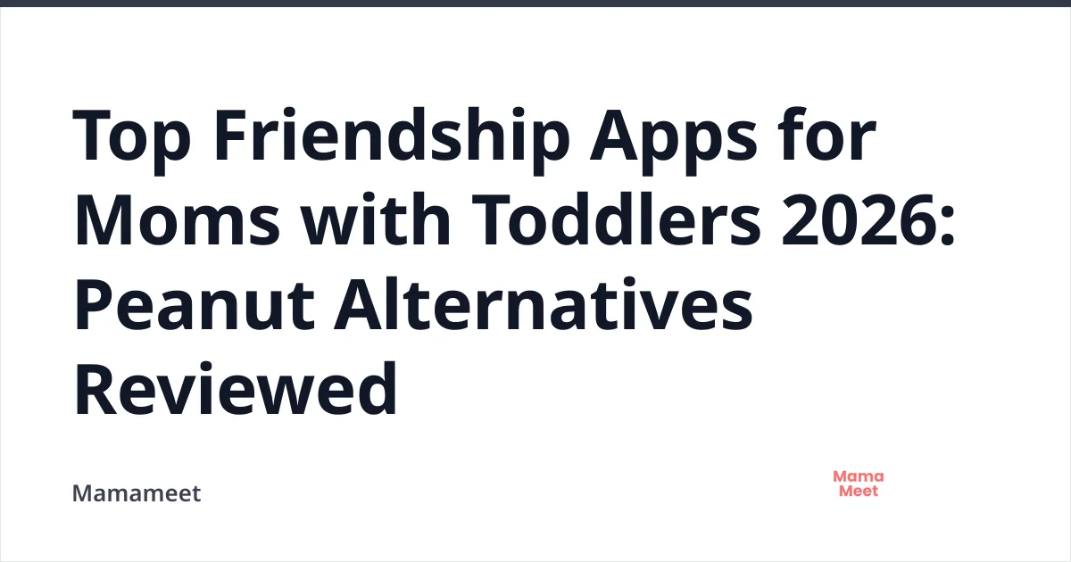 Top Friendship Apps for Moms with Toddlers 2026